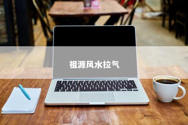 祖源风水拉气